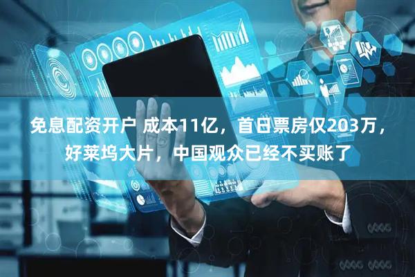 免息配资开户 成本11亿，首日票房仅203万，好莱坞大片，中国观众已经不买账了